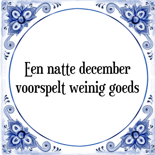 Een natte december voorspelt weinig goeds - Tegeltje met Spreuk