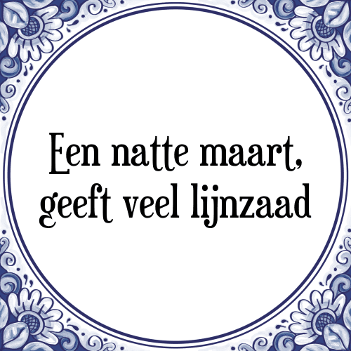 Een natte maart, geeft veel lijnzaad - Tegeltje met Spreuk