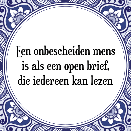 Een onbescheiden mens is als een open brief, die iedereen kan lezen - Tegeltje met Spreuk