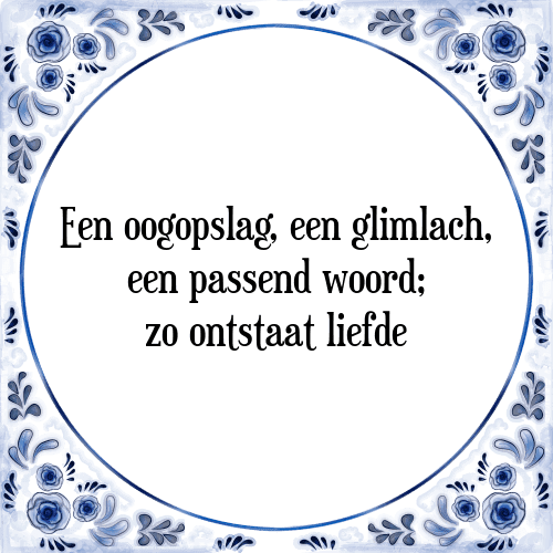 Een oogopslag, een glimlach, een passend woord; zo ontstaat liefde - Tegeltje met Spreuk