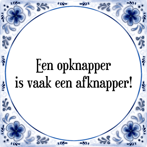 Een opknapper is vaak een afknapper! - Tegeltje met Spreuk