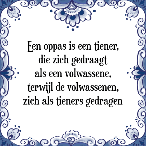 Een oppas is een tiener, die zich gedraagt als een volwassene, terwijl de volwassenen, zich als tieners gedragen - Tegeltje met Spreuk