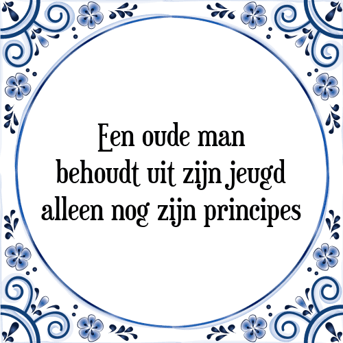 Een oude man behoudt uit zijn jeugd alleen nog zijn principes - Tegeltje met Spreuk