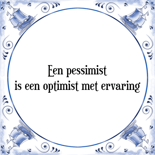 Een pessimist is een optimist met ervaring - Tegeltje met Spreuk