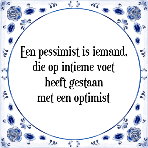 Een pessimist is iemand, die op intieme voet heeft gestaan met een optimist - Tegeltje met Spreuk