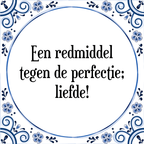 Een redmiddel tegen de perfectie; liefde! - Tegeltje met Spreuk