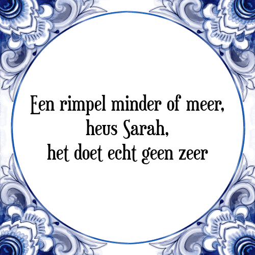 Een rimpel minder of meer, heus Sarah, het doet echt geen zeer - Tegeltje met Spreuk