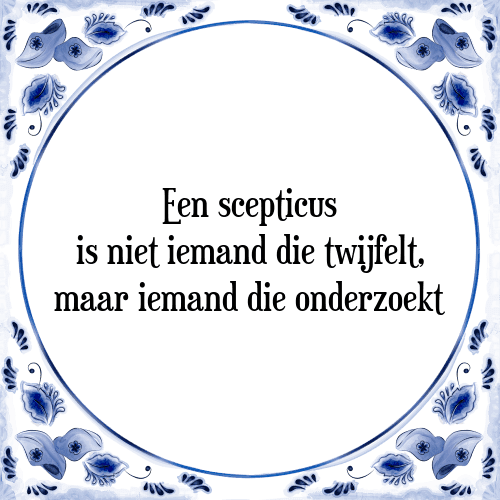 Een scepticus is niet iemand die twijfelt, maar iemand die onderzoekt - Tegeltje met Spreuk