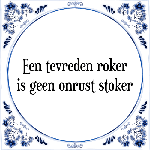 Een tevreden roker is geen onrust stoker - Tegeltje met Spreuk