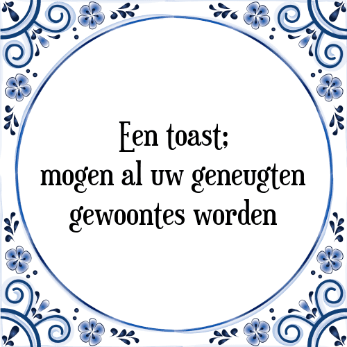 Een toast; mogen al uw geneugten gewoontes worden - Tegeltje met Spreuk