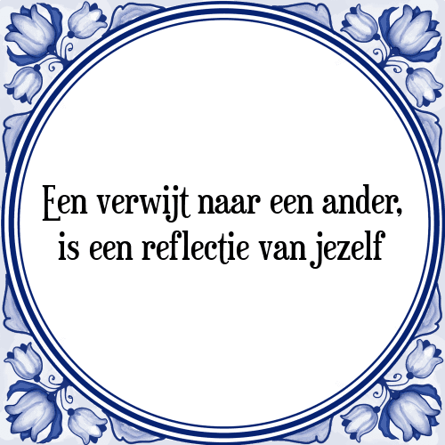 Een verwijt naar een ander, is een reflectie van jezelf - Tegeltje met Spreuk