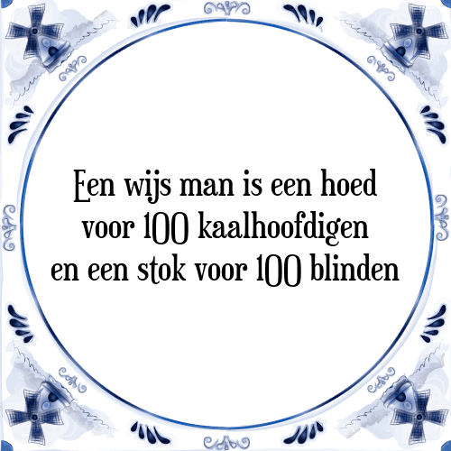 Een wijs man is een hoed voor 1OO kaalhoofdigen en een stok voor 1OO blinden - Tegeltje met Spreuk