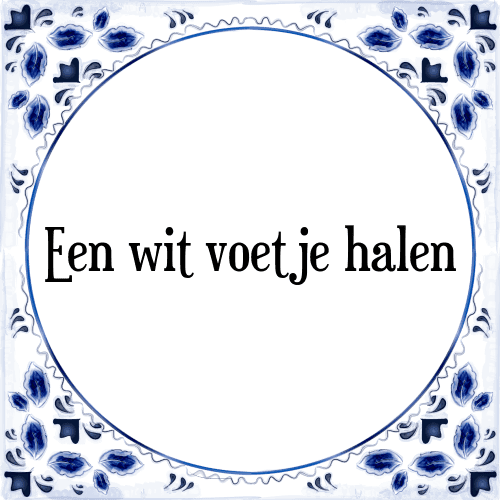 Een wit voetje halen - Tegeltje met Spreuk