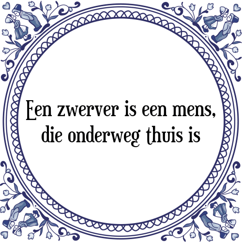 Een zwerver is een mens, die onderweg thuis is - Tegeltje met Spreuk