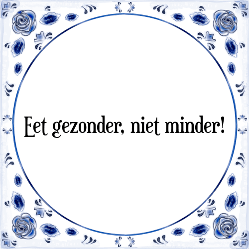 Eet gezonder, niet minder! - Tegeltje met Spreuk