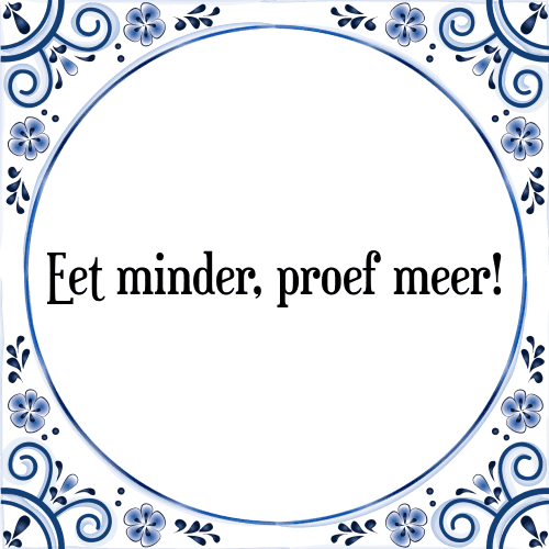 Eet minder, proef meer! - Tegeltje met Spreuk