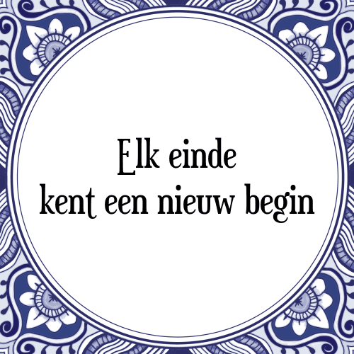 Elk einde kent een nieuw begin - Tegeltje met Spreuk