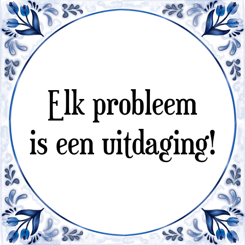 Elk probleem is een uitdaging! - Tegeltje met Spreuk