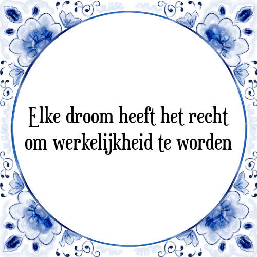 Elke droom heeft het recht om werkelijkheid te worden - Tegeltje met Spreuk