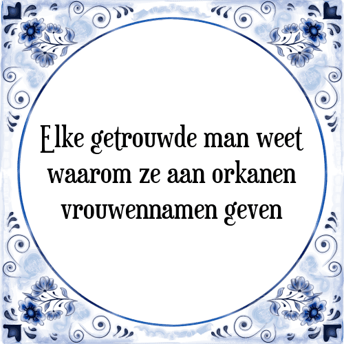 Elke getrouwde man weet waarom ze aan orkanen vrouwennamen geven - Tegeltje met Spreuk