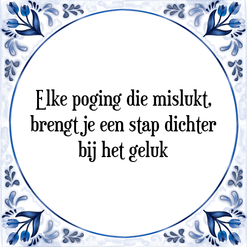 Elke poging die mislukt, brengt je een stap dichter bij het geluk - Tegeltje met Spreuk