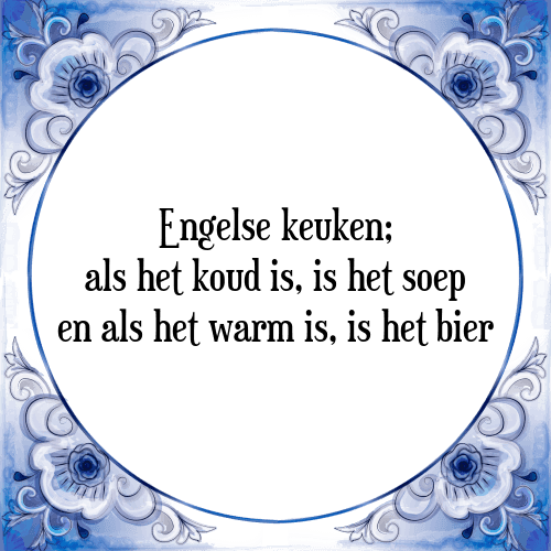 Engelse keuken; als het koud is, is het soep en als het warm is, is het bier - Tegeltje met Spreuk