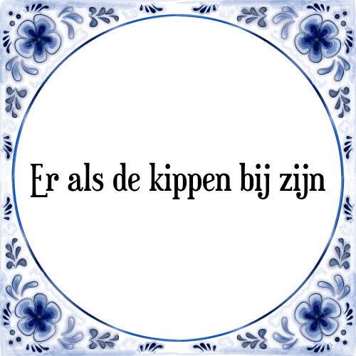 Er als de kippen bij zijn - Tegeltje met Spreuk