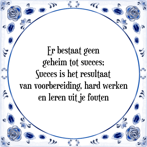 Er bestaat geen geheim tot succes; Succes is het resultaat van voorbereiding, hard werken en leren uit je fouten - Tegeltje met Spreuk