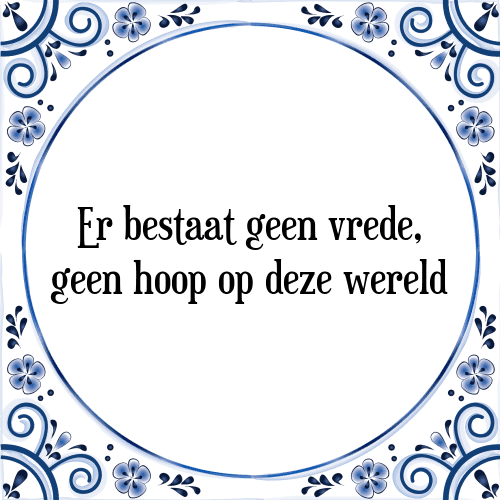 Er bestaat geen vrede, geen hoop op deze wereld - Tegeltje met Spreuk