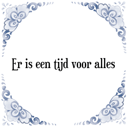 Er is een tijd voor alles - Tegeltje met Spreuk