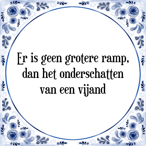 Er is geen grotere ramp, dan het onderschatten van een vijand - Tegeltje met Spreuk