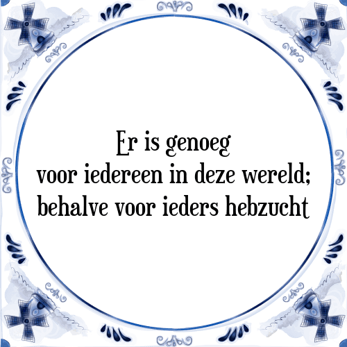 Er is genoeg voor iedereen in deze wereld; behalve voor ieders hebzucht - Tegeltje met Spreuk