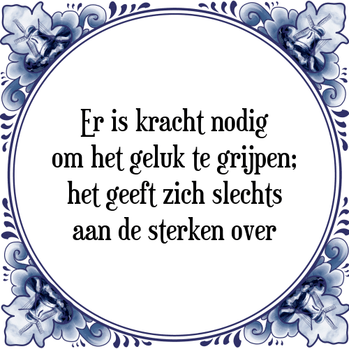 Er is kracht nodig om het geluk te grijpen; het geeft zich slechts aan de sterken over - Tegeltje met Spreuk