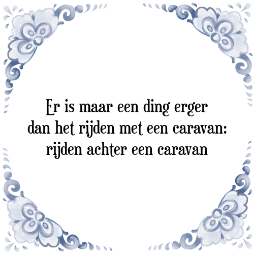 Er is maar een ding erger dan het rijden met een caravan: rijden achter een caravan - Tegeltje met Spreuk