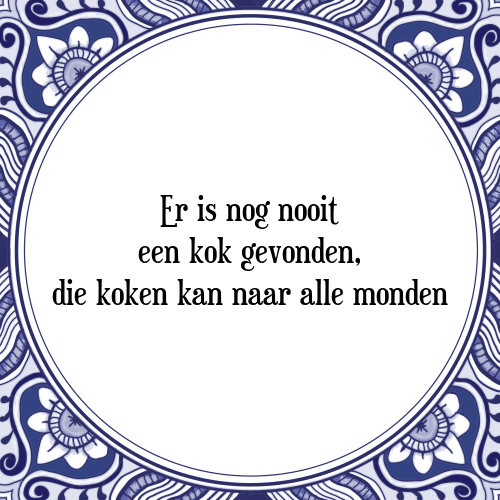 Er is nog nooit een kok gevonden, die koken kan naar alle monden - Tegeltje met Spreuk