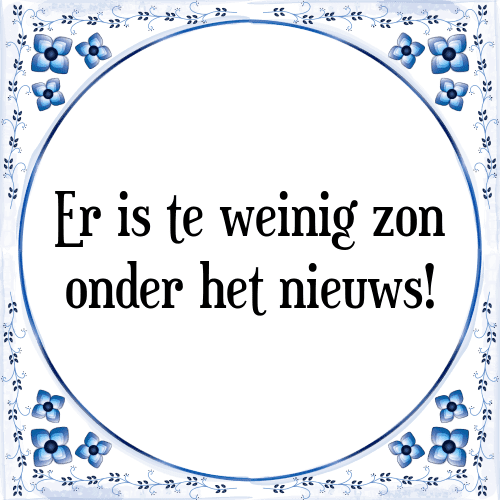 Er is te weinig zon onder het nieuws! - Tegeltje met Spreuk