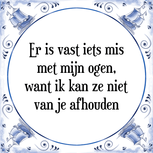 Er is vast iets mis met mijn ogen, want ik kan ze niet van je afhouden - Tegeltje met Spreuk