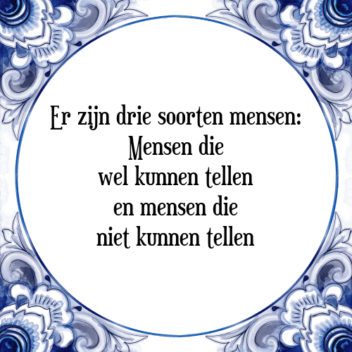 Er zijn drie soorten mensen: Mensen die wel kunnen tellen en mensen die niet kunnen tellen - Tegeltje met Spreuk