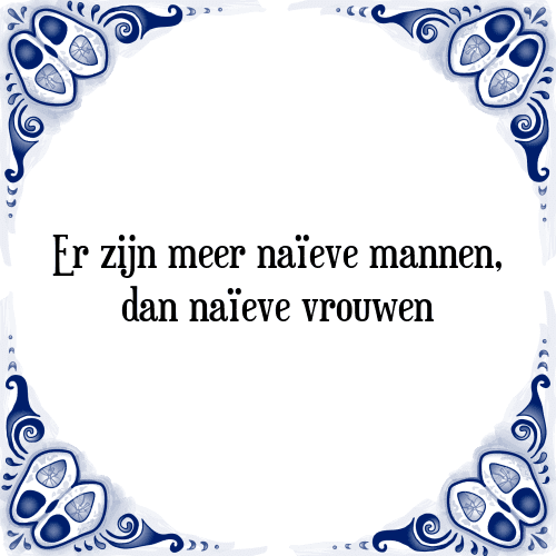 Er zijn meer naïeve mannen, dan naïeve vrouwen - Tegeltje met Spreuk