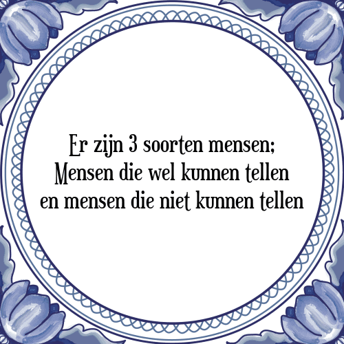 Er zijn 3 soorten mensen; Mensen die wel kunnen tellen en mensen die niet kunnen tellen - Tegeltje met Spreuk