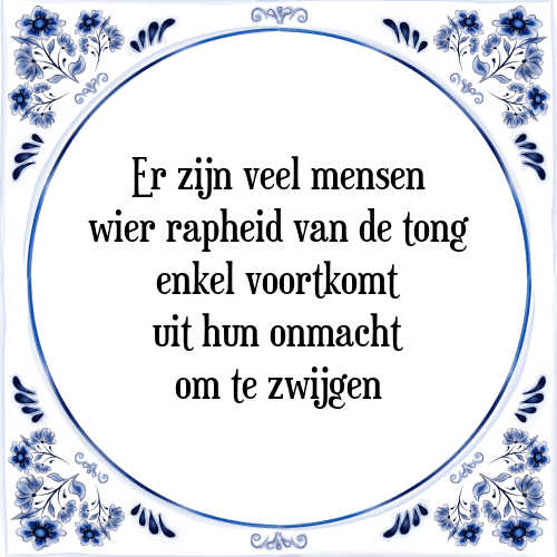 Er zijn veel mensen wier rapheid van de tong enkel voortkomt uit hun onmacht om te zwijgen - Tegeltje met Spreuk