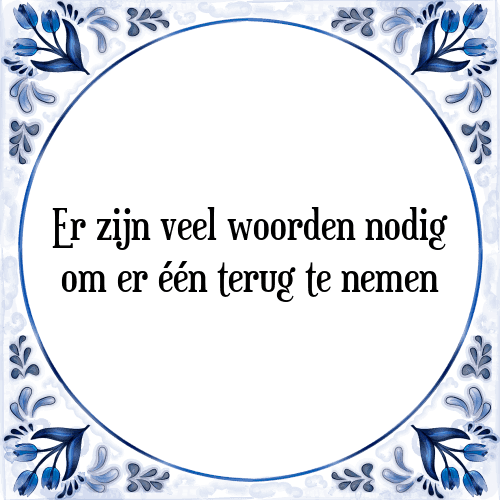 Er zijn veel woorden nodig om er één terug te nemen - Tegeltje met Spreuk