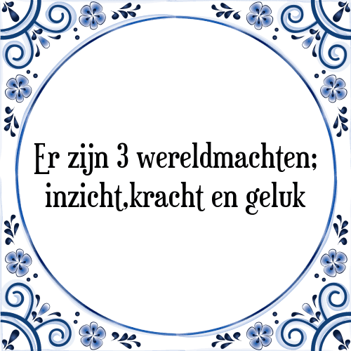 Er zijn 3 wereldmachten; inzicht,kracht en geluk - Tegeltje met Spreuk