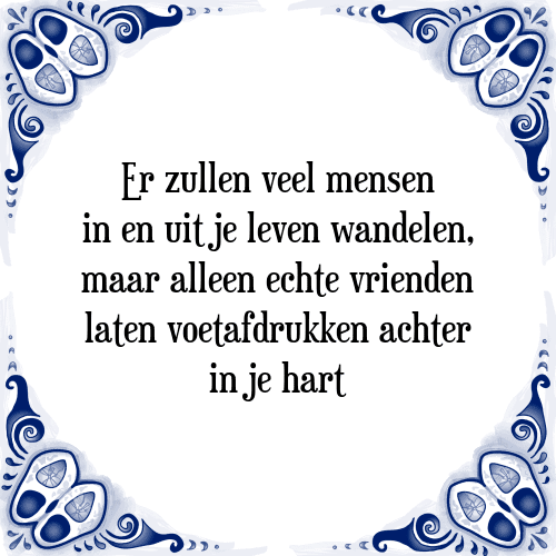 Er zullen veel mensen in en uit je leven wandelen, maar alleen echte vrienden laten voetafdrukken achter in je hart - Tegeltje met Spreuk