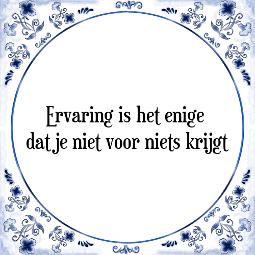 Ervaring is het enige dat je niet voor niets krijgt - Tegeltje met Spreuk