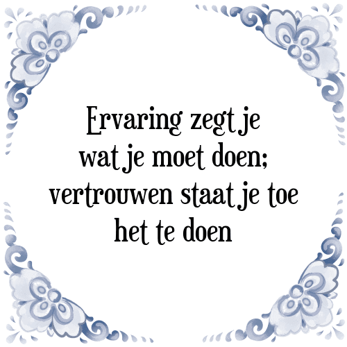 Ervaring zegt je wat je moet doen; vertrouwen staat je toe het te doen - Tegeltje met Spreuk