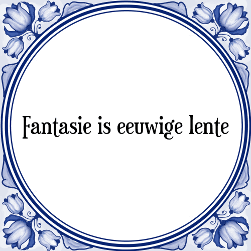 Fantasie is eeuwige lente - Tegeltje met Spreuk