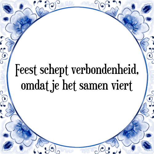 Feest schept verbondenheid, omdat je het samen viert - Tegeltje met Spreuk