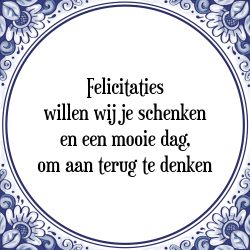 Felicitaties willen wij je schenken en een mooie dag, om aan terug te denken - Tegeltje met Spreuk