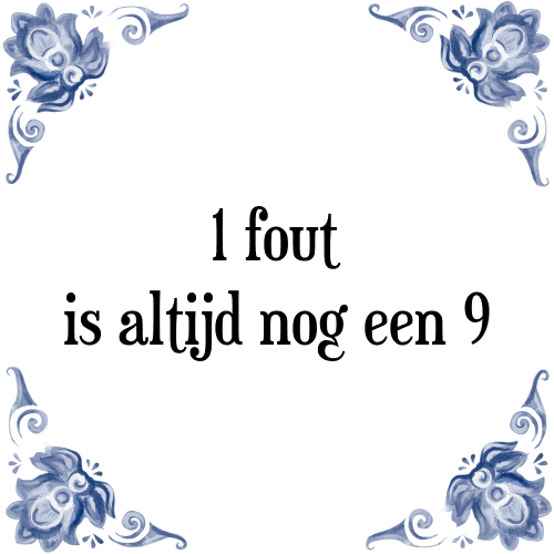 1 fout is altijd nog een 9 - Tegeltje met Spreuk